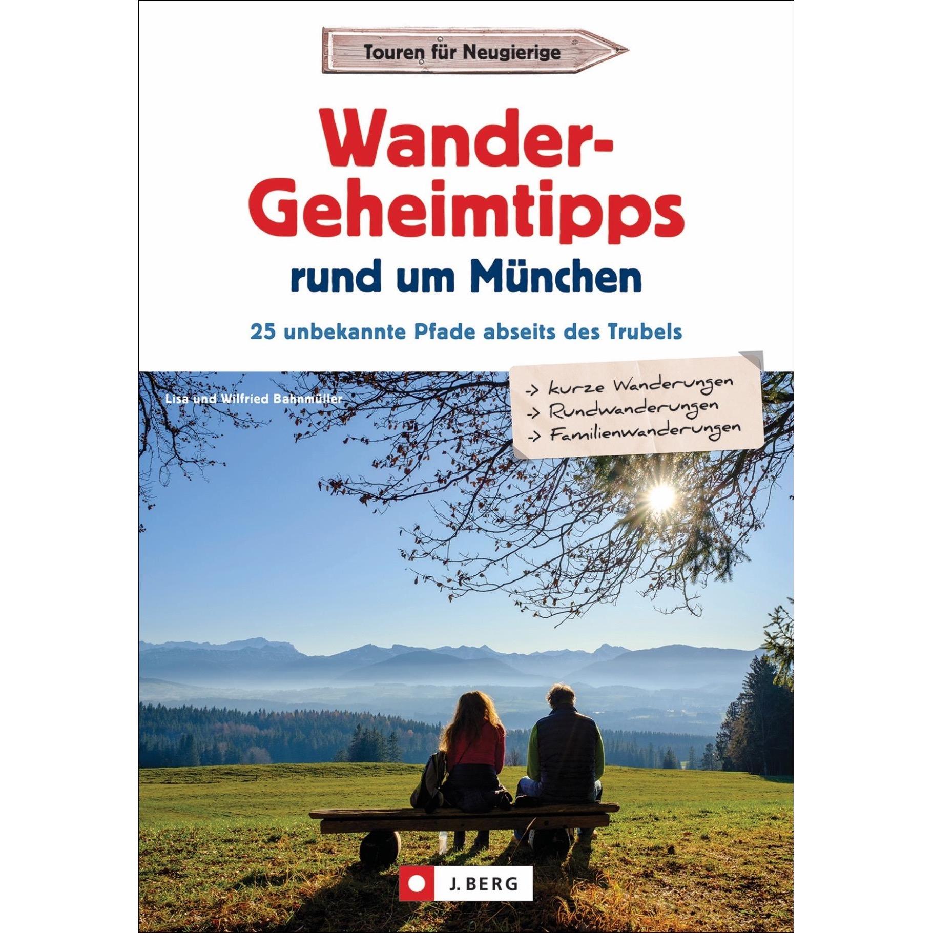 Wander-Geheimtipps rund um München, Ratgeber von Lisa Bahnmüller, Wilfried Bahnmüller