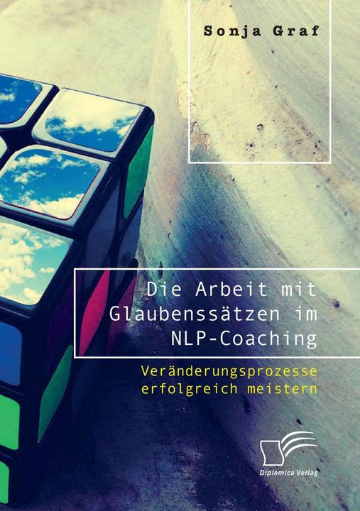 Produktbild Die Arbeit mit Glaubenssätzen im NLP-Coaching. Veränderungsprozesse erfolgreich meistern (Deutsch, 2017)
