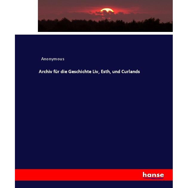 Archiv für die Geschichte Liv, Esth, und Curlands, Fachbücher von Anonym