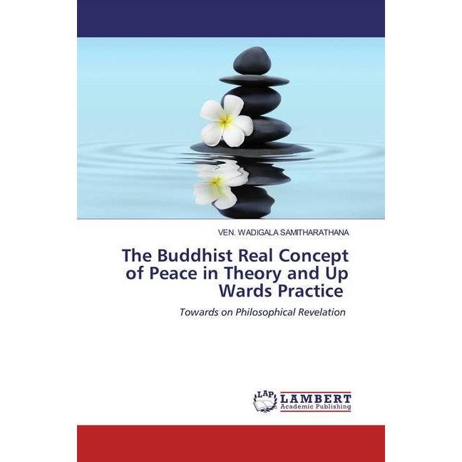 The Buddhist Real Concept of Peace in Theory and Up Wards Practice, Sachbücher von VEN. WADIGALA SAMITHARATHANA