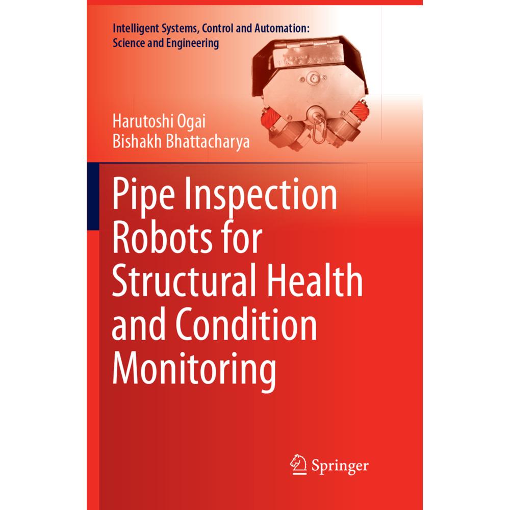 Pipe Inspection Robots for Structural Health and Condition Monitoring, Fachbücher von Bishakh Bhattacharya, Harutoshi Og...