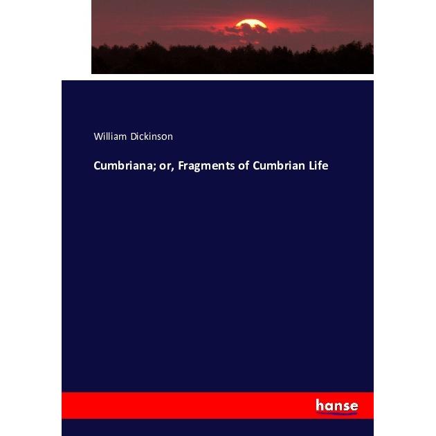 Cumbriana or, Fragments of Cumbrian Life, Fachbücher von William Dickinson