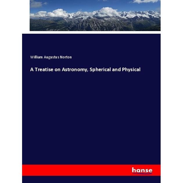 A Treatise on Astronomy, Spherical and Physical, Fachbücher von William Augustus Norton