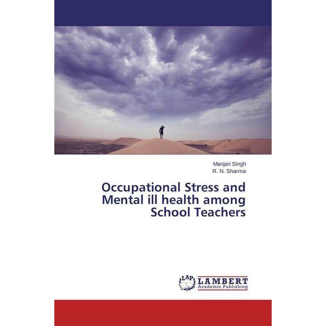 Occupational Stress and Mental ill health among School Teachers, Ratgeber von Manjari Singh, R. N. Sharma