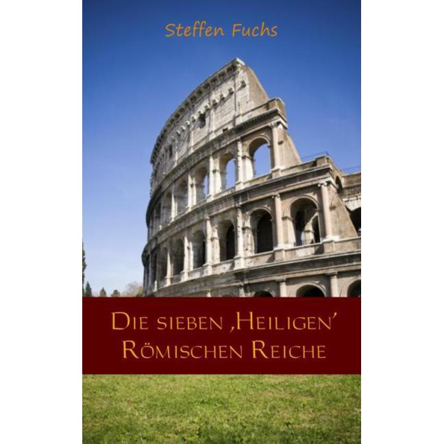 Die sieben 'Heiligen' Römischen Reiche, Sachbücher von Steffen Fuchs
