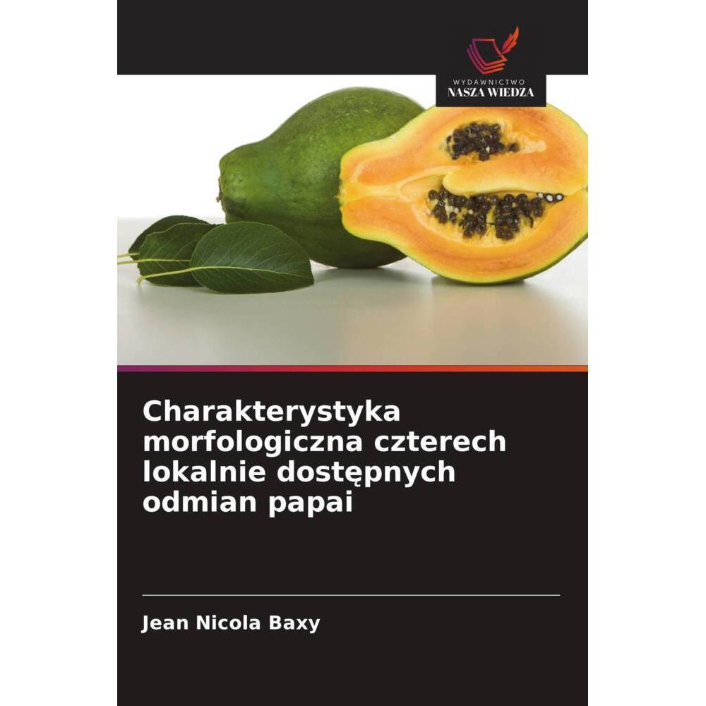 Charakterystyka morfologiczna czterech lokalnie dostepnych odmian papai, Fachbücher von Jean Nicola Baxy