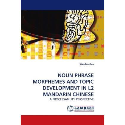 Noun Phrase Morphemes And Topic Development In L2 Mandarin Chinese, Fachbücher