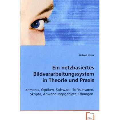 Ein netzbasiertes Bildverarbeitungssystem in Theorie und Praxis, Fachbücher von Roland Heinz