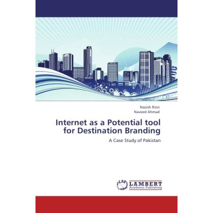 Internet as a Potential tool for Destination Branding, Fachbücher von Naveed Ahmad, Nazish Rizvi