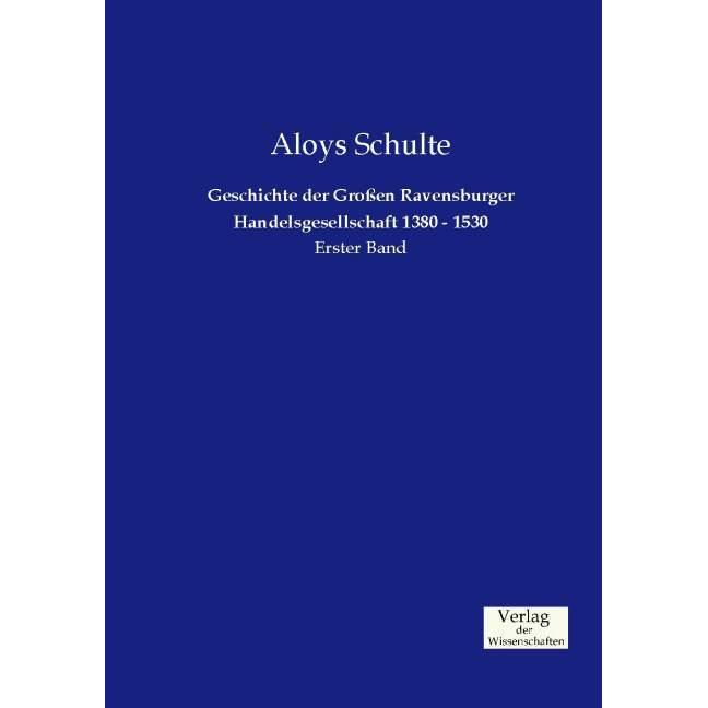 Geschichte der Grossen Ravensburger Handelsgesellschaft 1380 - 1530, Sachbücher von Aloys Schulte