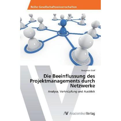 Die Beeinflussung des Projektmanagements durch Netzwerke, Fachbücher von Benjamin Gräf