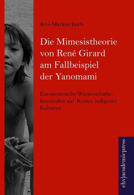Produktbild Die Mimesistheorie von René Girard am Fallbeispiel der Yanomami (Deutsch, Jens-Markus Koch, 2014)