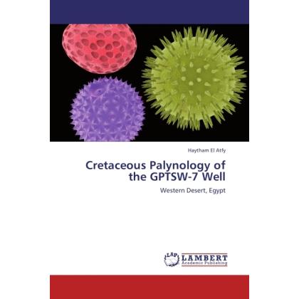 Cretaceous Palynology of the GPTSW-7 Well, Fachbücher von Haytham El Atfy