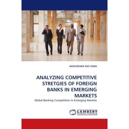 Analyzing Competitive Stretgies Of Foreign Banks In Emerging Markets, Fachbücher von Nageswara Rao Dara