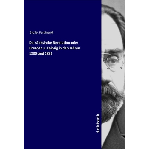 Die sächsische Revolution oder Dresden u. Leipzig in den Jahren 1830 und 1831, Sachbücher von Ferdinand Stolle