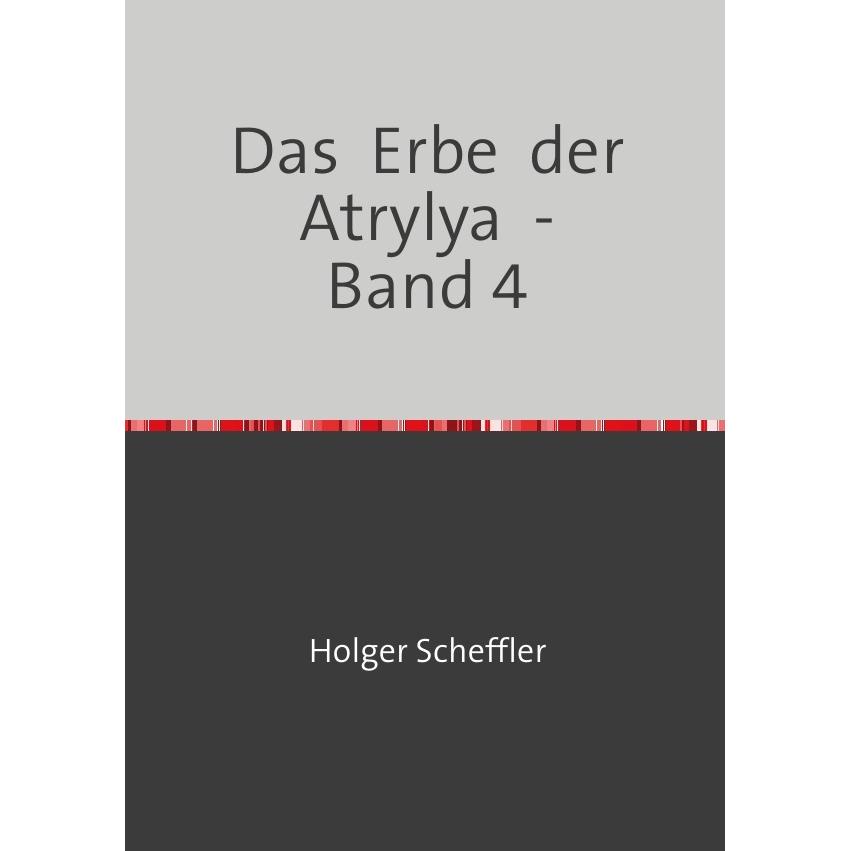 Das Erbe der Atrylya - Band 4, Belletristik von Holger Scheffler