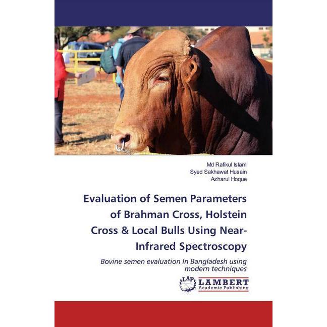 Evaluation of Semen Parameters of Brahman Cross, Holstein Cross & Local Bulls Using Near-Infrared Sp, Fachbücher von Sye...