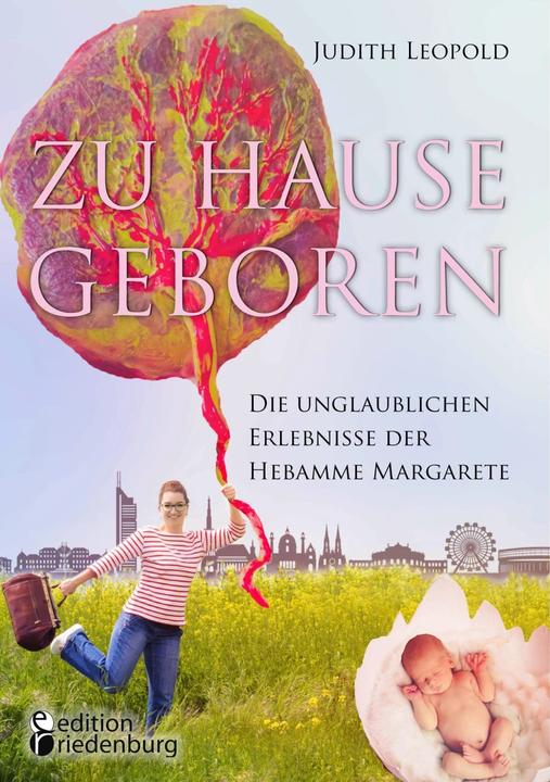 Produktbild Zu Hause geboren - Die unglaublichen Erlebnisse der Hebamme Margarete (Deutsch, Judith Leopold, 2018)