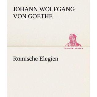 Goethe:Römische Elegien, Belletristik von Johann Wolfgang von Goethe