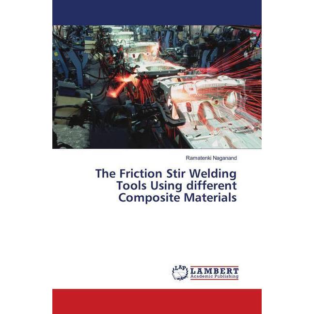 The Friction Stir Welding Tools Using different Composite Materials, Fachbücher von Ramatenki Naganand