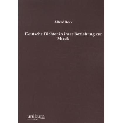 Deutsche Dichter in ihrer Beziehung zur Musik, Fachbücher von Alfred Bock