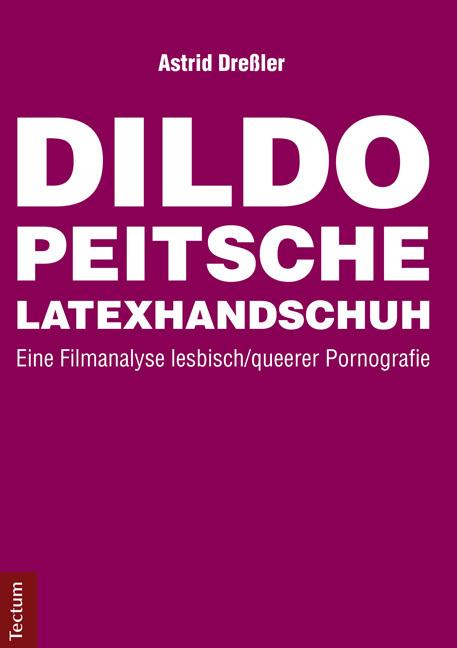 Produktbild Dildo, Peitsche, Latexhandschuh (Deutsch, Astrid Dressler, 2015)