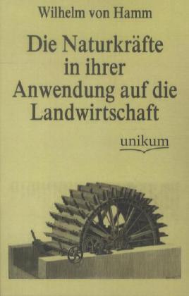 Produktbild Die Naturkräfte in ihrer Anwendung auf die Landwirtschaft (Deutsch, Wilhelm von Hamm, 2012)