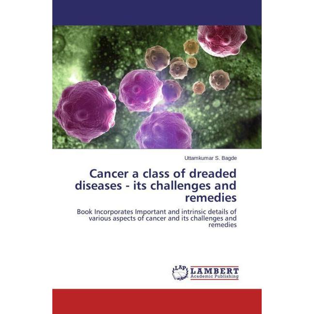 Cancer a class of dreaded diseases - its challenges and remedies, Fachbücher von Uttamkumar S. Bagde