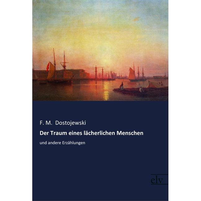 Der Traum eines lächerlichen Menschen, Belletristik von Fjodor M. Dostojewskij