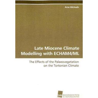 Late Miocene Climate Modelling with ECHAM4/ML, Fachbücher von Arne Micheels