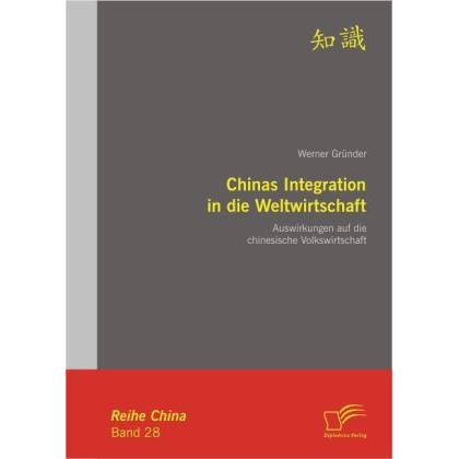 Chinas Integration in die Weltwirtschaft: Auswirkungen auf die chinesische Volkswirtschaft, Fachbücher von Werner Gründe...
