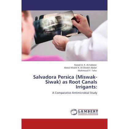 Salvadora Persica (Miswak-Siwak) as Root Canals Irrigants:, Fachbücher von Nawal A. K. Al-Sabawi, Abdul-Khalik K. Al-She...