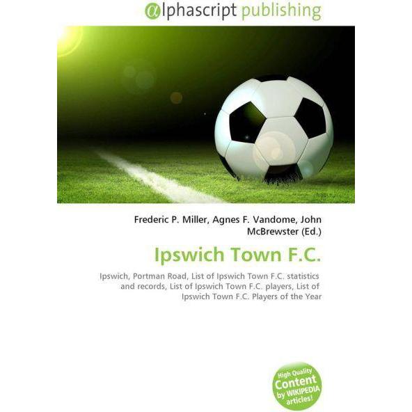 Ipswich Town F.C, Ratgeber von Agnes F. Vandome, Frederic P. Miller, John McBrewster