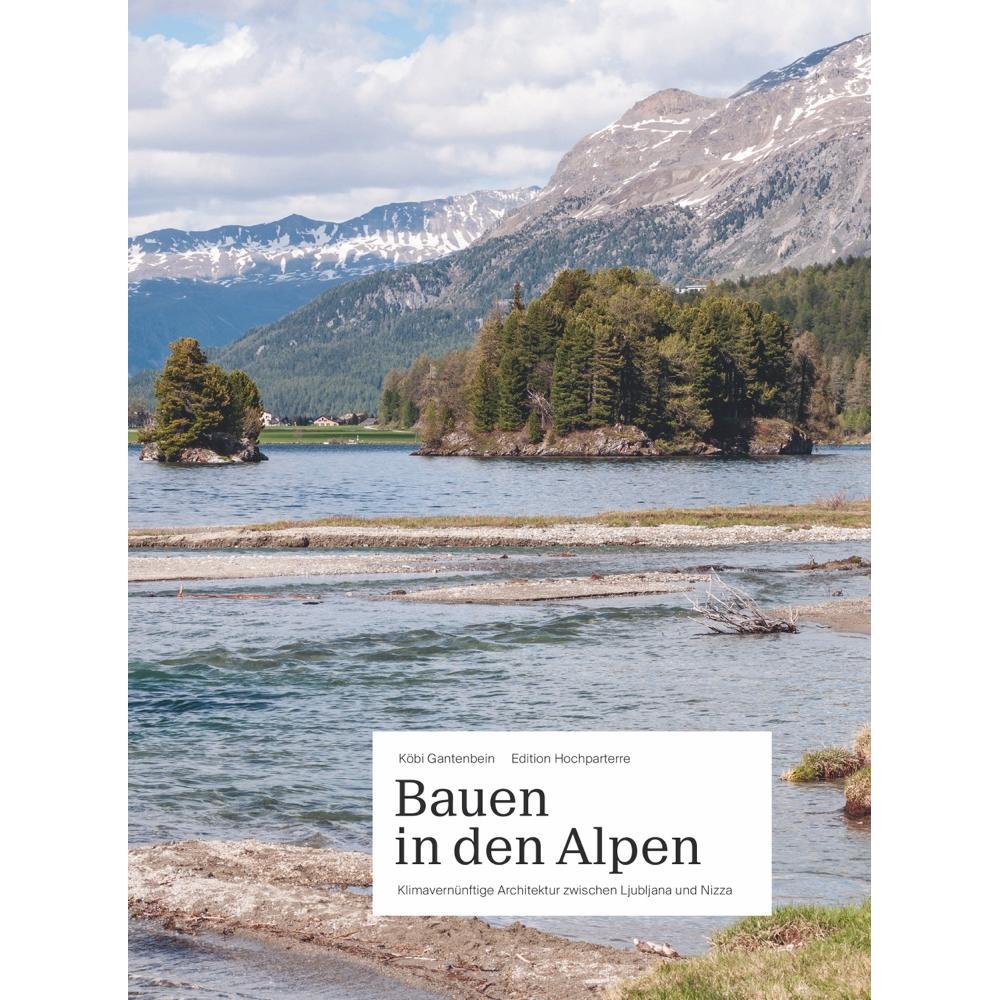 Bauen in den Alpen, Fachbücher von Köbi Gantenbein, Ralph Feiner, Matthieu Cafsou, Hans Danuser, Lucia Degonda