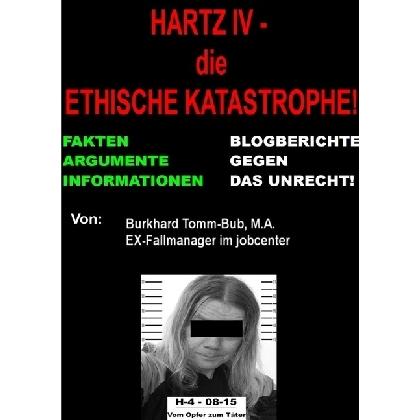 Hartz IV - die ethische Katastrophe Fakten vom EX-jc-Fallmanager, Ratgeber von Burkhard Tomm-Bub