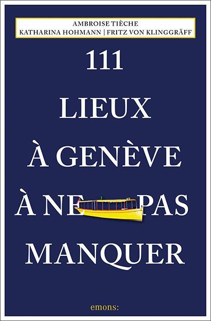 Hohmann:111 Lieux à Genève à ne pas man (Französisch, Ambroise Tièche, Fritz von Klinggräff, Katharina Hohmann, 2024)