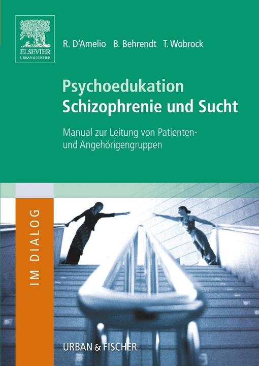 Produktbild Psychoedukation Schizophrenie und Sucht (Deutsch, Bernd/Wobrock, D'Amelio, Roberto/Behrendt, Thomas, 2006)