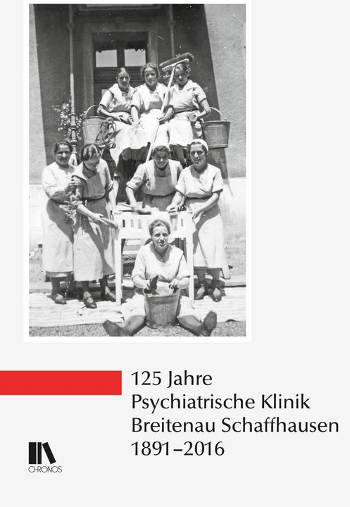 Produktbild 125 Jahre Psychiatrische Klinik Breitenau Schaffhausen, 1891-2016 (Deutsch, 2018)