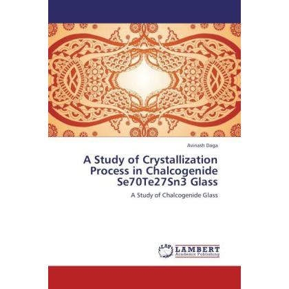 A Study of Crystallization Process in Chalcogenide Se70Te27Sn3 Glass, Fachbücher von Avinash Daga