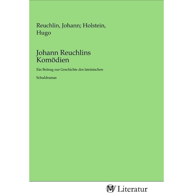 Johann Reuchlins Komödien, Belletristik von Hugo Reuchlin, Johann Holstein