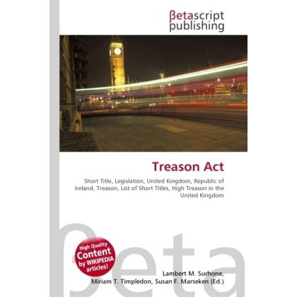 Treason Act, Fachbücher von Lambert M. Surhone, Miriam T. Timpledon, Susan F. Marseken
