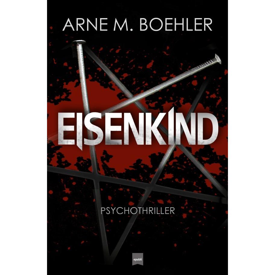 Eisenkind, Belletristik von Arne M. Boehler