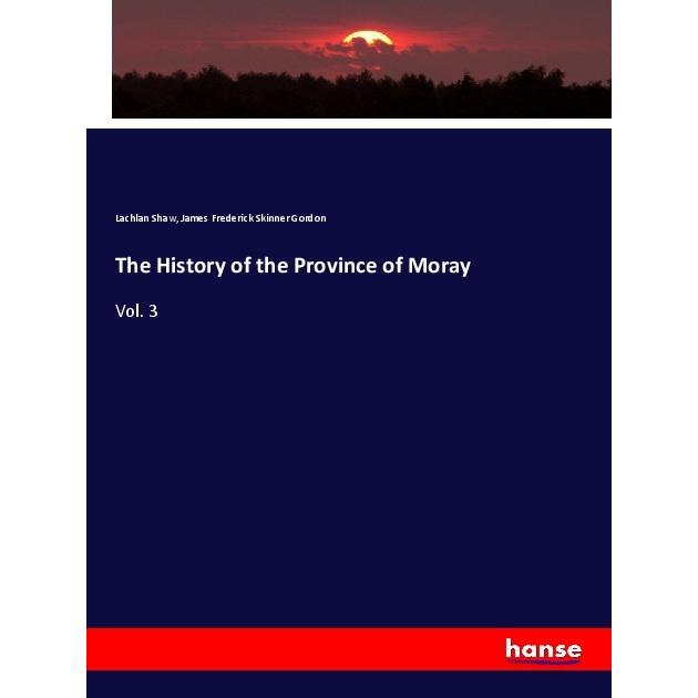 The History of the Province of Moray, Fachbücher von James Frederick Skinner Gordon, Lachlan Shaw