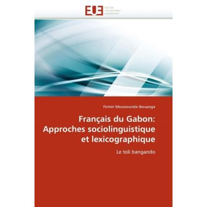 Français du Gabon: Approches sociolinguistique et lexicographique, Fachbücher von Firmin Moussounda Ibouanga