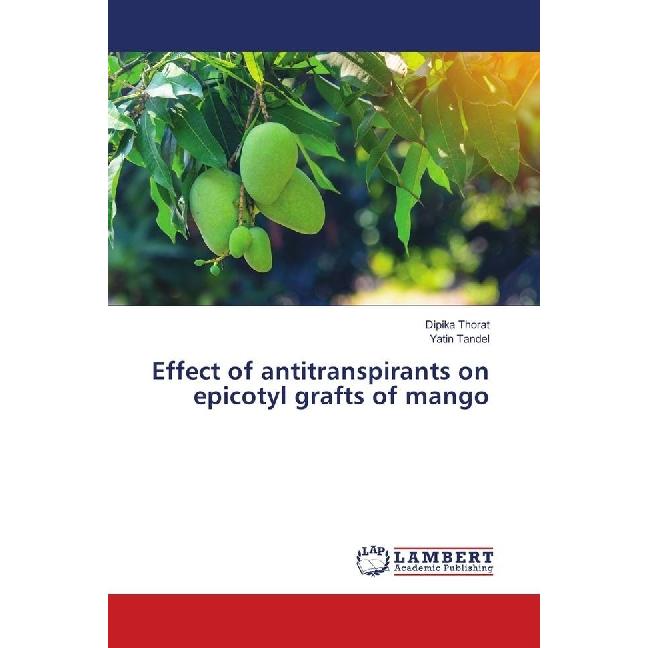 Effect of antitranspirants on epicotyl grafts of mango, Fachbücher von Yatin Tandel, Dipika Thorat