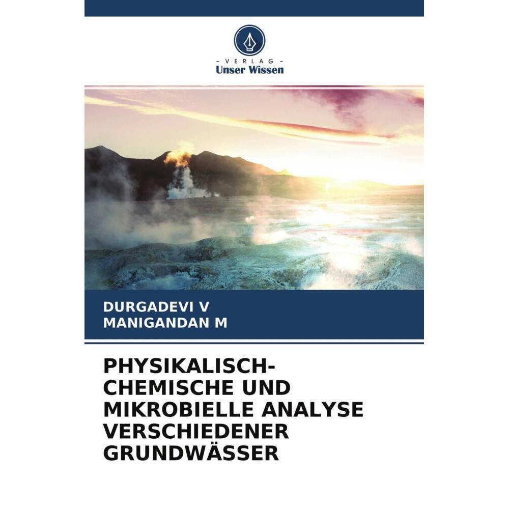 Physikalisch-Chemische Und Mikrobielle Analyse Verschiedener Grundwässer, Fachbücher von DURGADEVI V, MANIGANDAN M