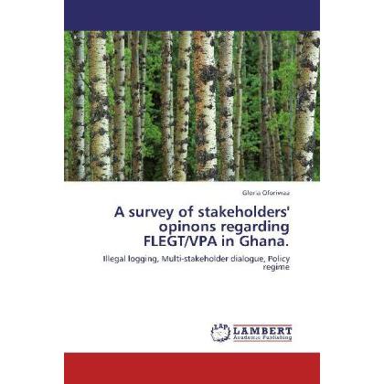 A survey of stakeholders' opinons regarding FLEGT/VPA in Ghana., Fachbücher