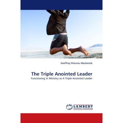 The Triple Anointed Leader, Sachbücher von Geoffrey Shisumu Mackenzie