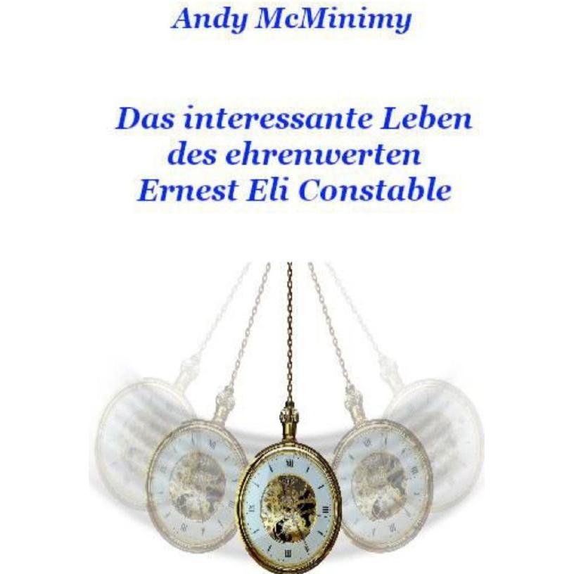 Das interessante Leben des ehrenwerten Ernest Eli Constable, Belletristik von Andy McMinimy