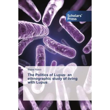 The Politics of Lupus: an ethnographic study of living with Lupus, Fachbücher von Blaine Robin